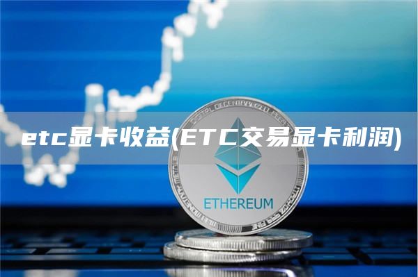 tc显卡收益 - TC交易显卡利润